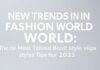 Moda Dünyasında Yeni Trendler: 2023’ün En Çok Konuşulan Stil ve İpucuları New Trends in the Fashion World: The Most Talked-About Styles and Tips for 2023