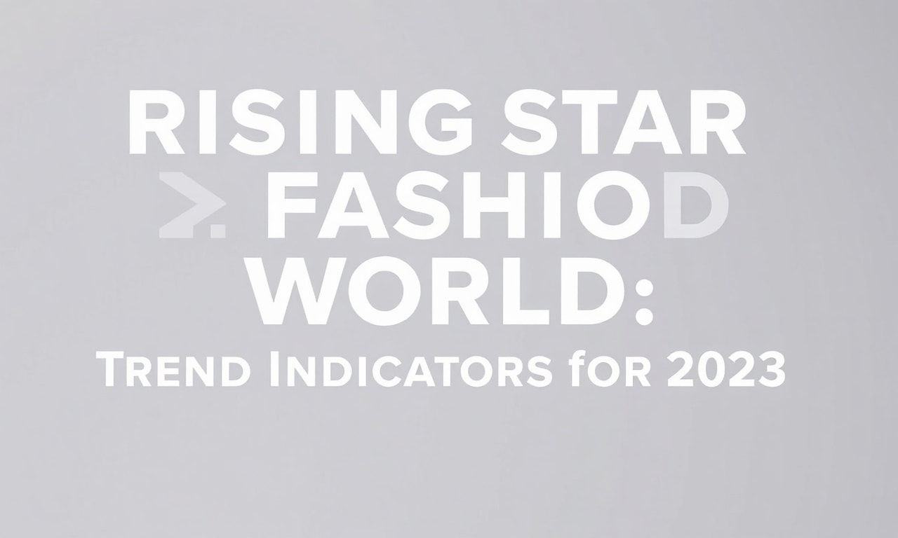 Moda Dünyasında Yükselen Yıldızlar: 2023'nin Trend Göstergeleri